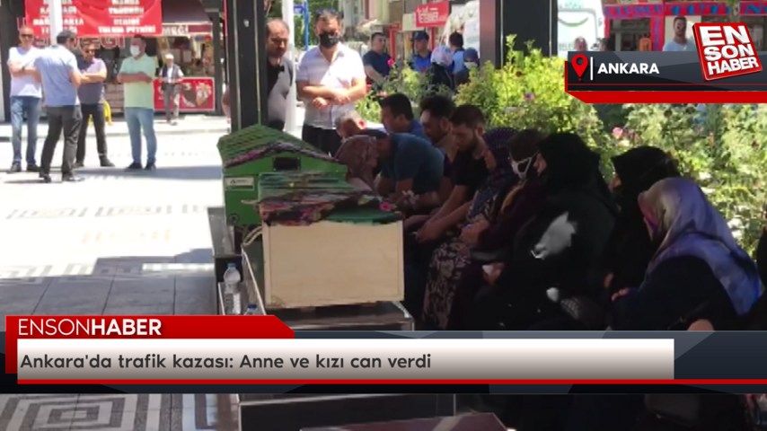 Ankara’da trafik kazası: Anne ve kızı can verdi
